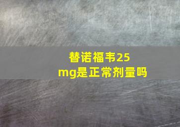 替诺福韦25 mg是正常剂量吗